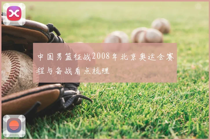 中国男篮征战2008年北京奥运会赛程与备战看点梳理
