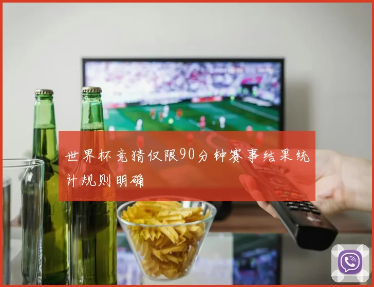 世界杯竞猜仅限90分钟赛事结果统计规则明确